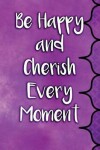 Book cover for Be Happy and Cherish Every Moment