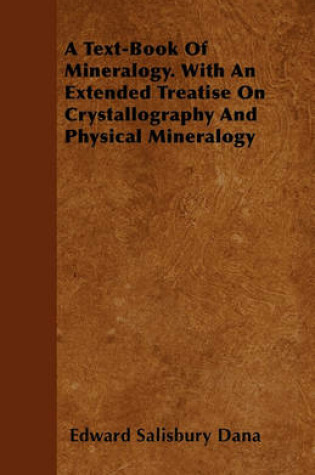 Cover of A Text-Book Of Mineralogy. With An Extended Treatise On Crystallography And Physical Mineralogy