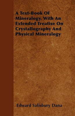 Book cover for A Text-Book Of Mineralogy. With An Extended Treatise On Crystallography And Physical Mineralogy