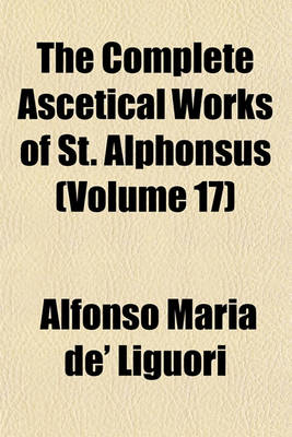 Book cover for The Complete Ascetical Works of St. Alphonsus (Volume 17)