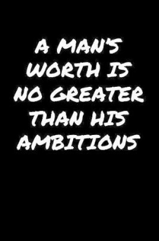 Cover of A Man�S Worth Is No Greater Than His Ambitions