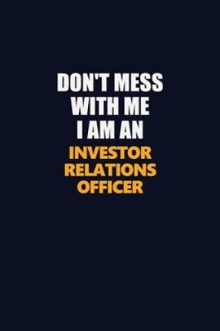 Cover of Don't Mess With Me Because I Am An Investor relations officer