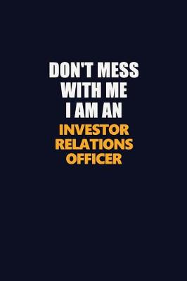 Book cover for Don't Mess With Me Because I Am An Investor relations officer