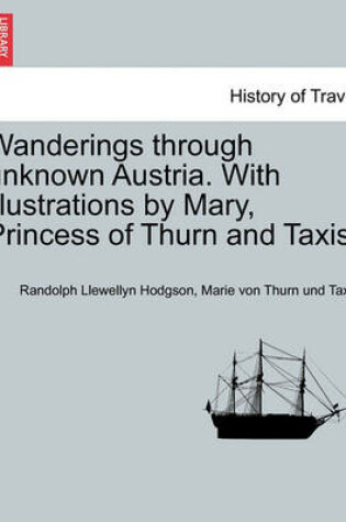 Cover of Wanderings Through Unknown Austria. with Illustrations by Mary, Princess of Thurn and Taxis.