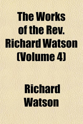 Book cover for The Works of the REV. Richard Watson (Volume 4)