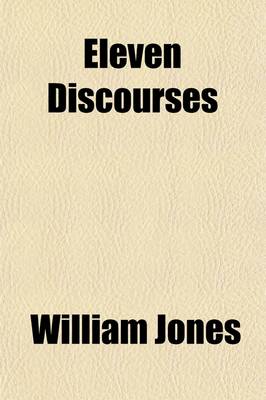 Book cover for Eleven Discourses; Containing His Anniversary Addresses on History, Civil and Natural, the Antiquities, Arts, Sciences and Literature of Asia