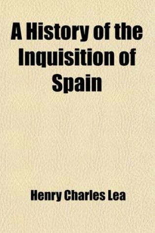 Cover of A History of the Inquisition of Spain (Volume 1)