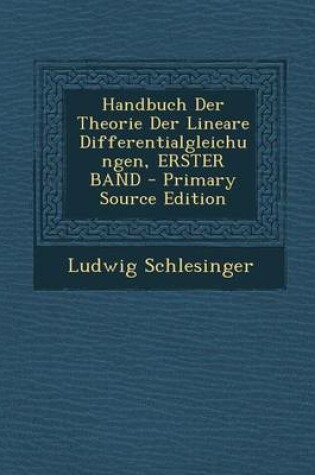 Cover of Handbuch Der Theorie Der Lineare Differentialgleichungen, Erster Band - Primary Source Edition