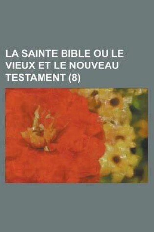 Cover of La Sainte Bible Ou Le Vieux Et Le Nouveau Testament (8 )