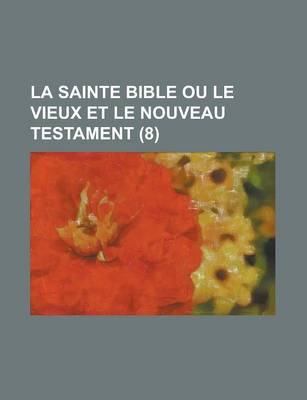 Book cover for La Sainte Bible Ou Le Vieux Et Le Nouveau Testament (8 )