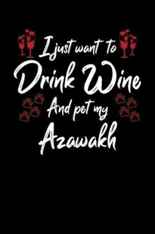 Cover of I Just Wanna Drink Wine And Pet My Azawakh