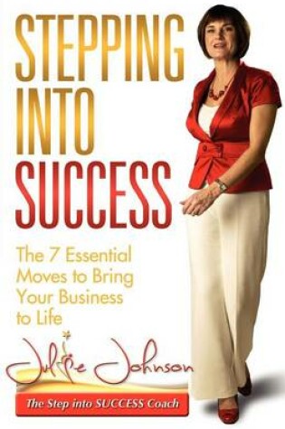 Cover of Stepping Into Success - The 7 Essential Moves to Bring Your Business to Life