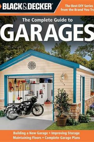 Cover of Black & Decker the Complete Guide to Garages: Includes: Building a New Garage, Repairing & Replacing Doors & Windows, Improving Storage, Maintaini