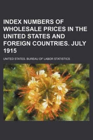 Cover of Index Numbers of Wholesale Prices in the United States and Foreign Countries. July 1915