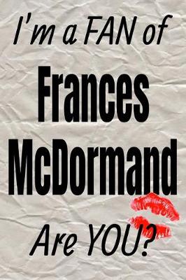 Cover of I'm a Fan of Frances McDormand Are You? Creative Writing Lined Journal