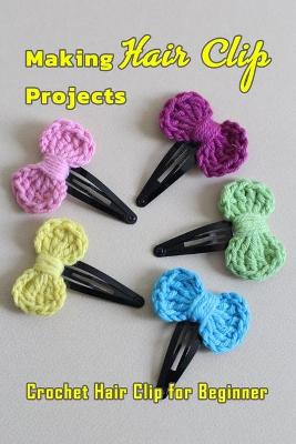 Book cover for Making Hair Clip Projects