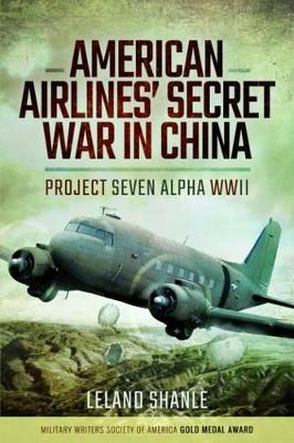Book cover for American Airline's Secret War in China: Project Seven Alpha, WWII