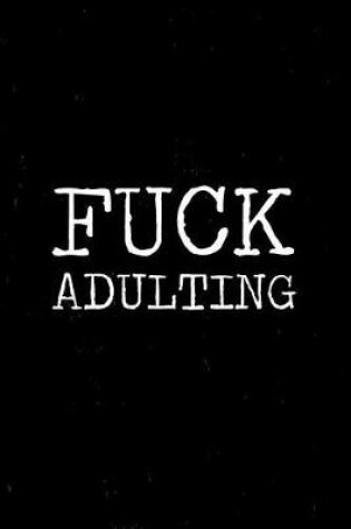 Cover of Fuck Adulting Notebook