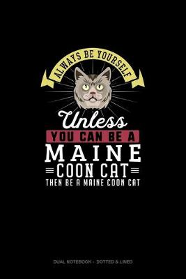 Book cover for Always Be Yourself Unless You Can Be A Maine Coon Cat Then Be A Maine Coon Cat