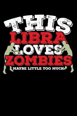Book cover for This Libra Loves Zombies Maybe Little Too Much Notebook