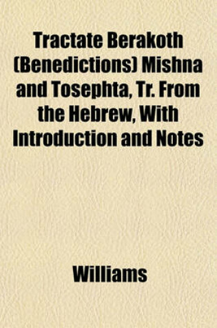 Cover of Tractate Berakoth (Benedictions) Mishna and Tosephta, Tr. from the Hebrew, with Introduction and Notes