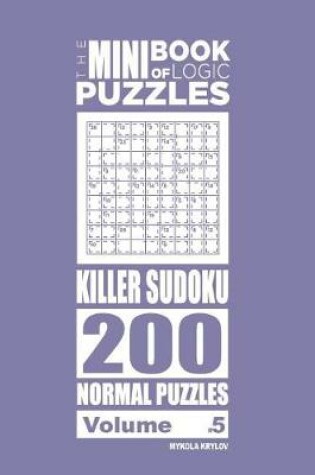 Cover of The Mini Book of Logic Puzzles - Killer Sudoku 200 Normal (Volume 5)