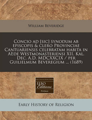 Book cover for Concio Ad [sic] Synodum AB Episcopis & Clero Provinciae Cantuariensis Celebratam Habita in Aede Westmonasteriensi XII. Kal. Dec. A.D. MDCXXCIX / Per Guilielmum Beveregium ... (1689)