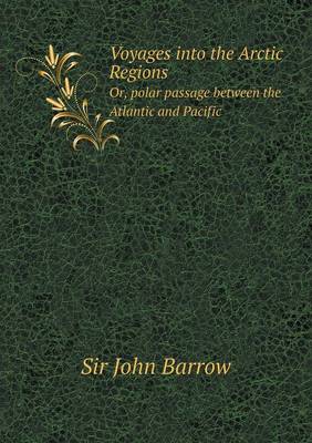 Book cover for Voyages into the Arctic Regions Or, polar passage between the Atlantic and Pacific