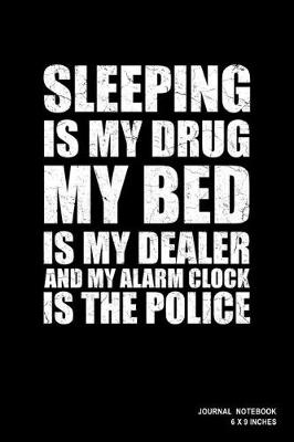 Book cover for Sleeping Is My Drug My Bed Is My Dealer And My Alarm Clock Is The Police