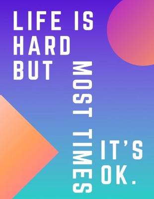 Book cover for Life Is Hard But Most Times It's Ok.