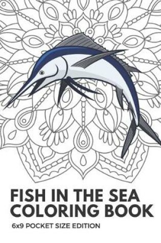 Cover of Fish In The Sea Coloring Book 6x9 Pocket Size Edition