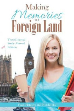 Cover of Making Memories in a Foreign Land! Travel Journal Study Abroad Edition.