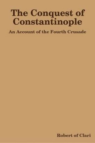 Cover of The Conquest of Constantinople: An Account of the Fourth Crusade