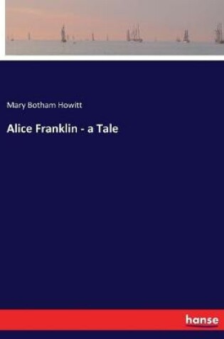 Cover of Alice Franklin - a Tale