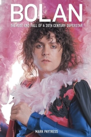 Cover of Bolan: The Rise and Fall of a 20th Century Superstar