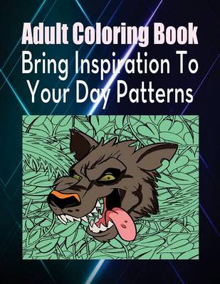 Book cover for Adult Coloring Book Bring Inspiration to Your Day Patterns