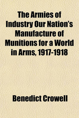 Book cover for The Armies of Industry Our Nation's Manufacture of Munitions for a World in Arms, 1917-1918 Volume 5, PT. 2