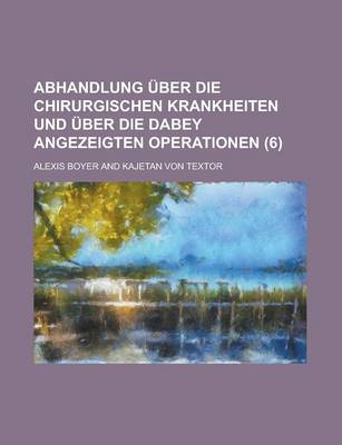 Book cover for Abhandlung Uber Die Chirurgischen Krankheiten Und Uber Die Dabey Angezeigten Operationen (6)