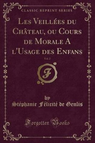 Cover of Les Veillées Du Château, Ou Cours de Morale a l'Usage Des Enfans, Vol. 2 (Classic Reprint)