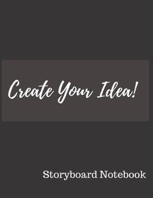 Book cover for Create Your Idea Storyboard Notebook Journal