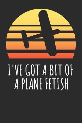 Book cover for I've Got A Bit Of A Plane Fetish