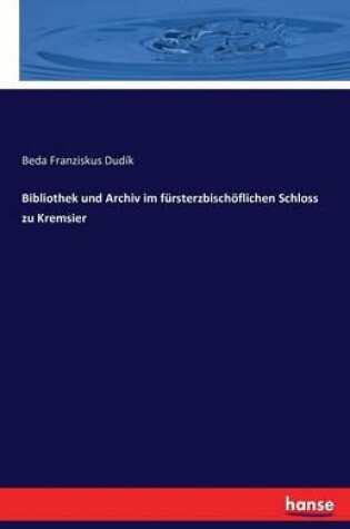 Cover of Bibliothek und Archiv im fursterzbischoeflichen Schloss zu Kremsier