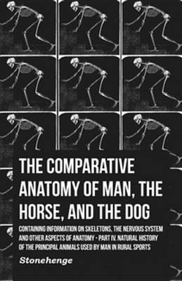 Book cover for The Comparative Anatomy of Man, the Horse, and the Dog - Containing Information on Skeletons, the Nervous System and Other Aspects of Anatomy