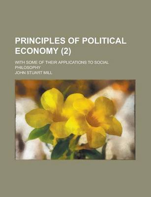 Book cover for Principles of Political Economy; With Some of Their Applications to Social Philosophy (2 )