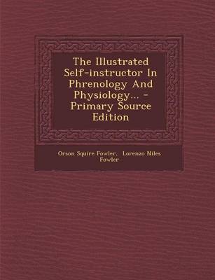 Book cover for The Illustrated Self-Instructor in Phrenology and Physiology... - Primary Source Edition
