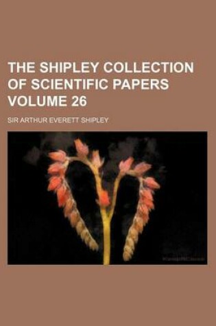 Cover of The Shipley Collection of Scientific Papers Volume 26