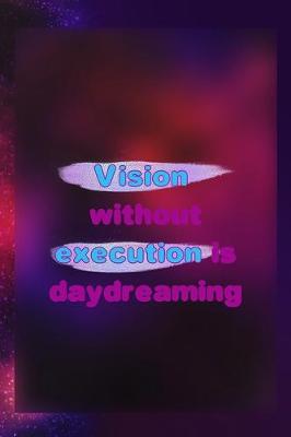 Book cover for Vision Without Execution Is Daydreaming