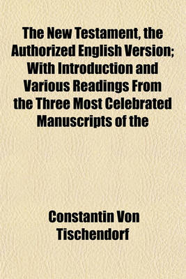 Book cover for The New Testament, the Authorized English Version; With Introduction and Various Readings from the Three Most Celebrated Manuscripts of the