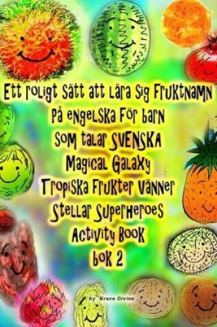 Cover of Ett roligt sätt att lära sig fruktnamn På engelska för barn som talar SVENSKA Magical Galaxy Tropiska frukter Vänner Stellar Superheroes Activity Book bok 2