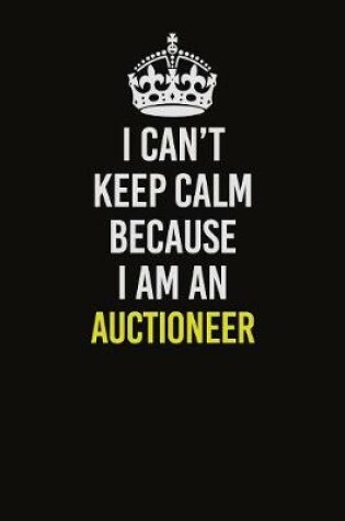 Cover of I Can�t Keep Calm Because I Am An Auctioneer
